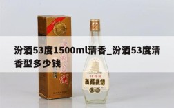 汾酒53度1500ml清香_汾酒53度清香型多少钱